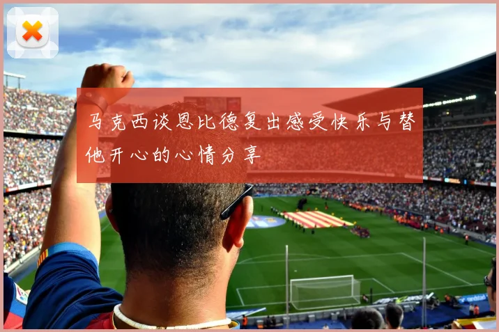 马克西谈恩比德复出感受快乐与替他开心的心情分享