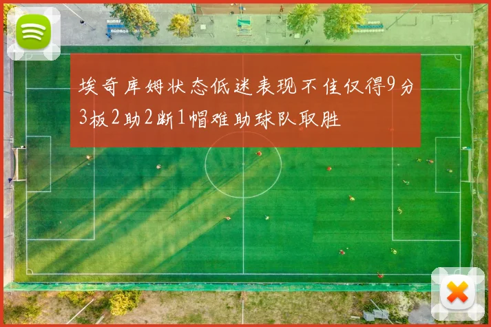 埃奇库姆状态低迷表现不佳仅得9分3板2助2断1帽难助球队取胜