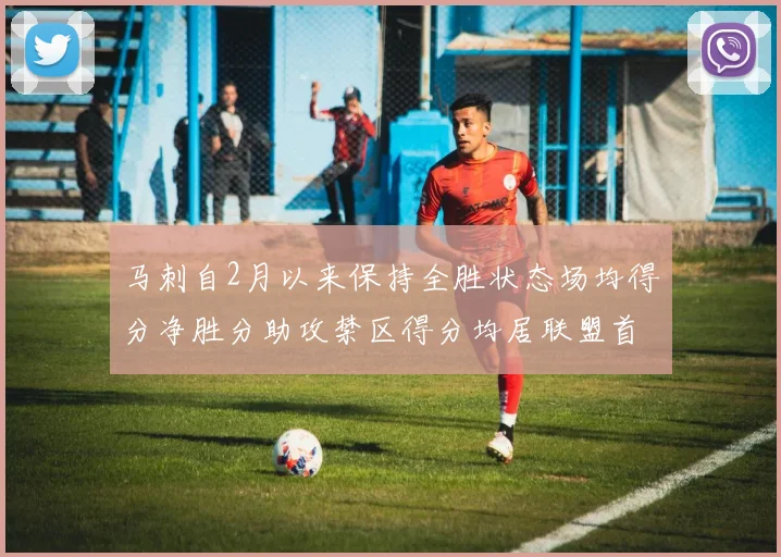 马刺自2月以来保持全胜状态场均得分净胜分助攻禁区得分均居联盟首位