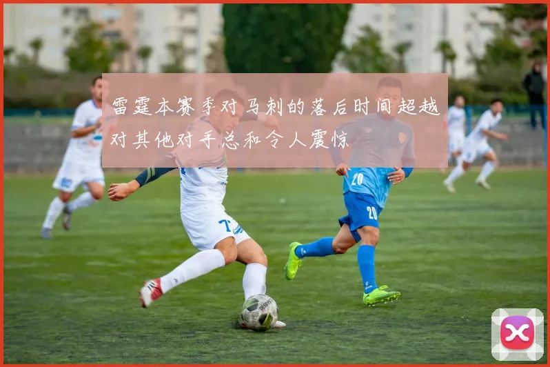 雷霆本赛季对马刺的落后时间超越对其他对手总和令人震惊