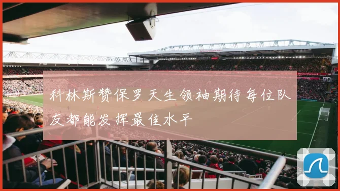 科林斯赞保罗天生领袖期待每位队友都能发挥最佳水平